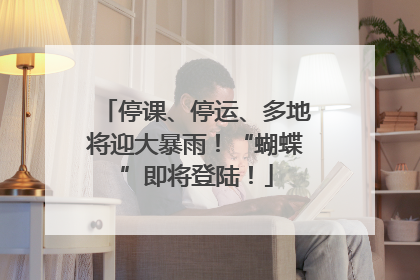 停课、停运、多地将迎大暴雨！“蝴蝶”即将登陆！