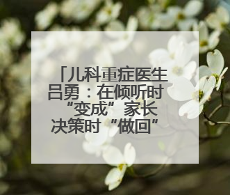 儿科重症医生吕勇：在倾听时“变成”家长 决策时“做回”医生