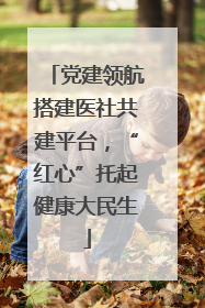党建领航搭建医社共建平台，“红心”托起健康大民生