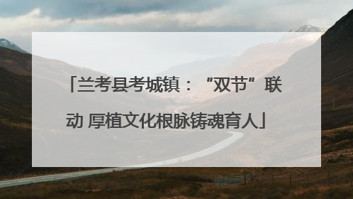 兰考县考城镇：“双节”联动 厚植文化根脉铸魂育人