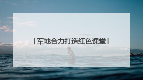 军地合力打造红色课堂