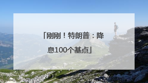 刚刚！特朗普：降息100个基点