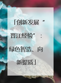 创新发展“晋江经验”：绿色智造、向新提质