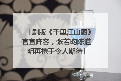 剧版《千里江山图》官宣阵容，张若昀陈道明再携手令人期待