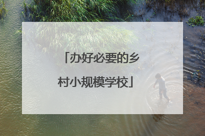 办好必要的乡村小规模学校
