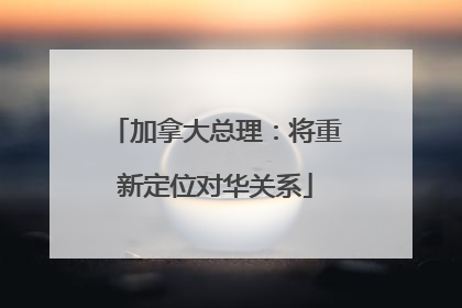 加拿大总理：将重新定位对华关系