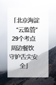 北京海淀“云监管”29个考点周边餐饮 守护舌尖安全