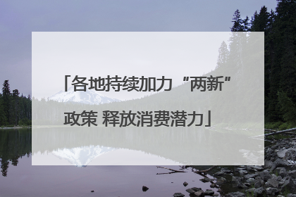 各地持续加力“两新”政策 释放消费潜力