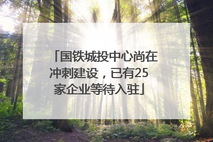国铁城投中心尚在冲刺建设，已有25家企业等待入驻