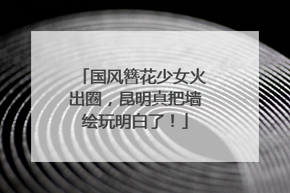 国风簪花少女火出圈，昆明真把墙绘玩明白了！