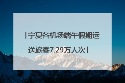 宁夏各机场端午假期运送旅客7.29万人次