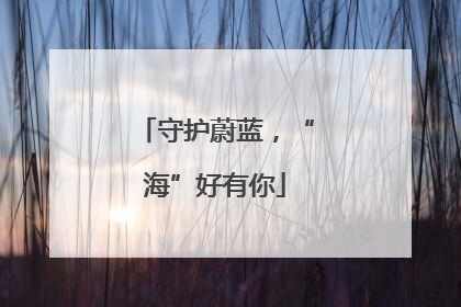 守护蔚蓝，“海”好有你
