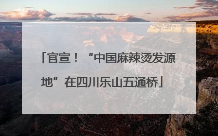 官宣！“中国麻辣烫发源地”在四川乐山五通桥