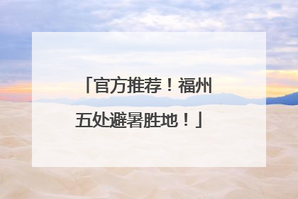 官方推荐！福州五处避暑胜地！