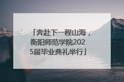 奔赴下一程山海，衡阳师范学院2025届毕业典礼举行