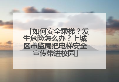 如何安全乘梯？发生危险怎么办？上城区市监局把电梯安全宣传带进校园