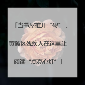 当书屋推开“碍”，黄陂区残疾人在这里让阅读“点亮心灯”