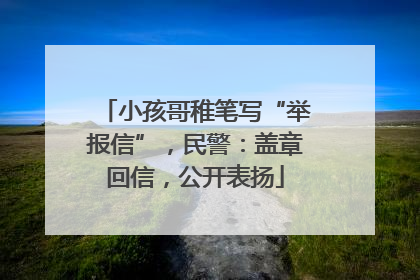 小孩哥稚笔写“举报信”，民警：盖章回信，公开表扬