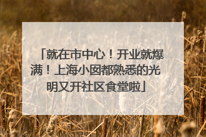 就在市中心！开业就爆满！上海小囡都熟悉的光明又开社区食堂啦