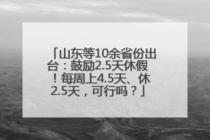 山东等10余省份出台：鼓励2.5天休假！每周上4.5天、休2.5天，可行吗？