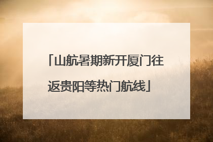 山航暑期新开厦门往返贵阳等热门航线