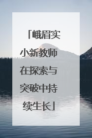 峨眉实小新教师在探索与突破中持续生长