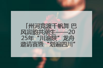 州河竞渡千帆舞 巴风賨韵共潮生——2025年“川渝陕”龙舟邀请赛暨“划遍四川”达川站圆满收官