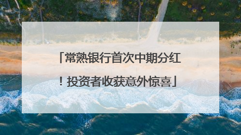 常熟银行首次中期分红！投资者收获意外惊喜