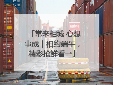 常来相城 心想事成｜相约端午，精彩抢鲜看→