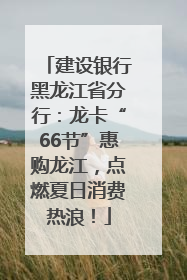 建设银行黑龙江省分行：龙卡“66节”惠购龙江，点燃夏日消费热浪！