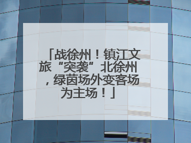 战徐州！镇江文旅“突袭”北徐州，绿茵场外变客场为主场！