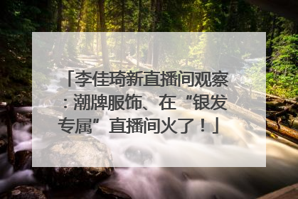 李佳琦新直播间观察：潮牌服饰、在“银发专属”直播间火了！