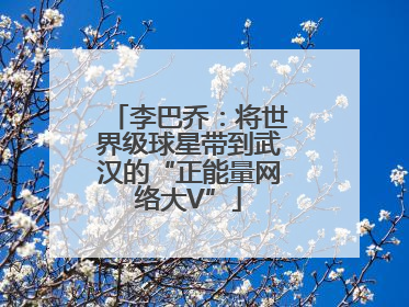 李巴乔：将世界级球星带到武汉的“正能量网络大V”