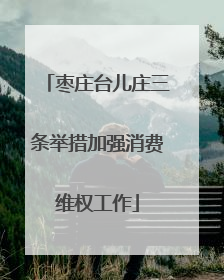枣庄台儿庄三条举措加强消费维权工作
