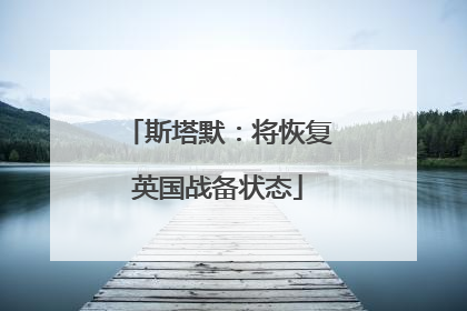 斯塔默：将恢复英国战备状态
