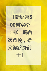 新财富500创富榜：张一鸣首次登顶，梁文锋跻身前十