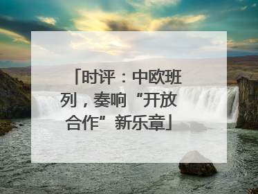 时评：中欧班列，奏响“开放合作”新乐章