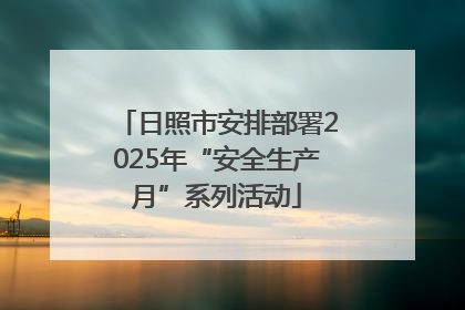日照市安排部署2025年“安全生产月”系列活动