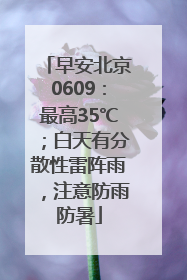 早安北京0609：最高35℃；白天有分散性雷阵雨，注意防雨防暑