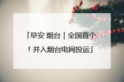 早安 烟台｜全国首个！并入烟台电网投运