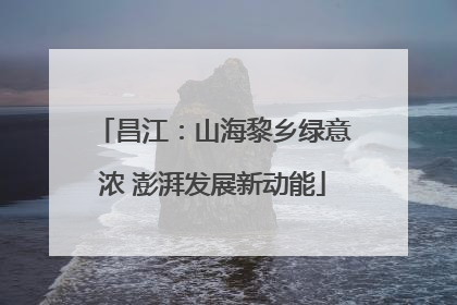 昌江：山海黎乡绿意浓 澎湃发展新动能