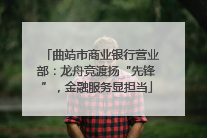 曲靖市商业银行营业部：龙舟竞渡扬“先锋”，金融服务显担当