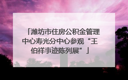 潍坊市住房公积金管理中心寿光分中心参观“王伯祥事迹陈列展”