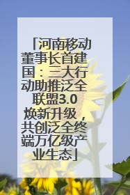 河南移动董事长首建国：三大行动助推泛全联盟3.0焕新升级，共创泛全终端万亿级产业生态