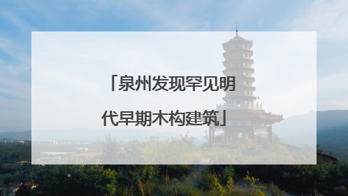 泉州发现罕见明代早期木构建筑
