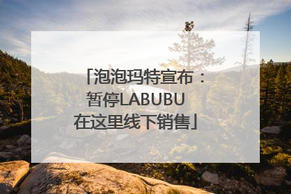 泡泡玛特宣布：暂停LABUBU在这里线下销售