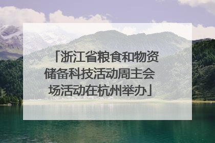 浙江省粮食和物资储备科技活动周主会场活动在杭州举办