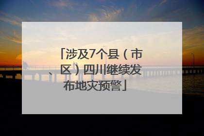 涉及7个县（市、区）四川继续发布地灾预警