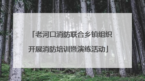 老河口消防联合乡镇组织开展消防培训暨演练活动