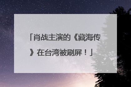 肖战主演的《藏海传》在台湾被刷屏！